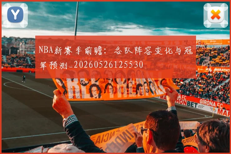 NBA新赛季前瞻:各队阵容变化与冠军预测_20260526125530