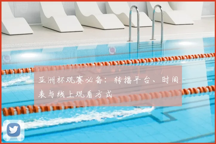 亚洲杯观赛必备:转播平台、时间表与线上观看方式