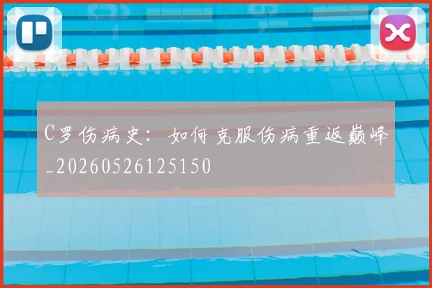 C罗伤病史:如何克服伤病重返巅峰_20260526125150