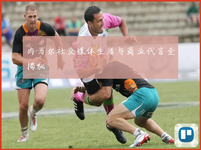 内马尔社交媒体生活与商业代言全揭秘
