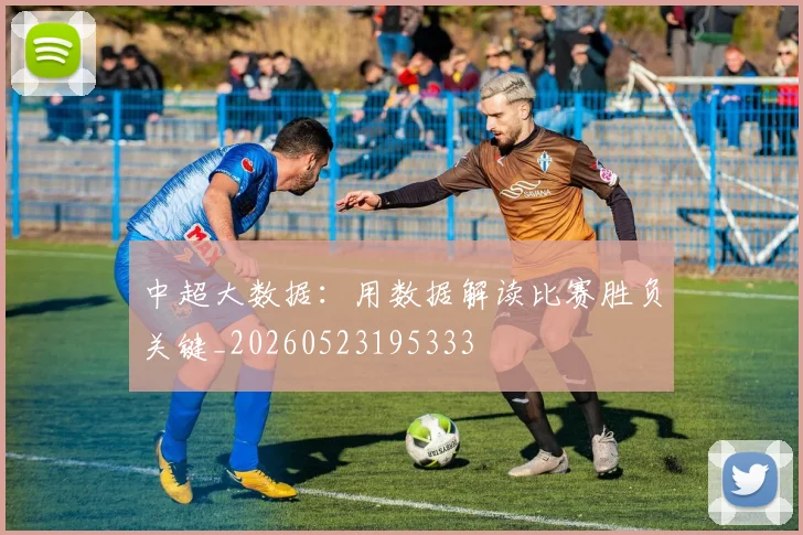 中超大数据：用数据解读比赛胜负关键_20260523195333