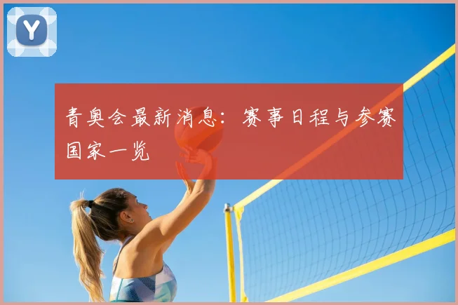 青奥会最新消息：赛事日程与参赛国家一览